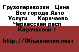 Грузоперевозки › Цена ­ 1 - Все города Авто » Услуги   . Карачаево-Черкесская респ.,Карачаевск г.